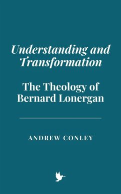 Understanding and Transformation: The Theology of Bernard Lonergan (eBook, ePUB) - Conley, Andrew