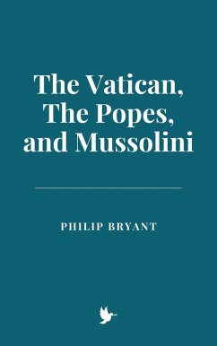 The Vatican, The Popes, and Mussolini (eBook, ePUB) - Bryant, Philip