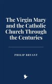 The Virgin Mary and the Catholic Church Through the Centuries (eBook, ePUB) The Virgin Mary and the Catholic Church Through the Centuries (eBook, ePUB)