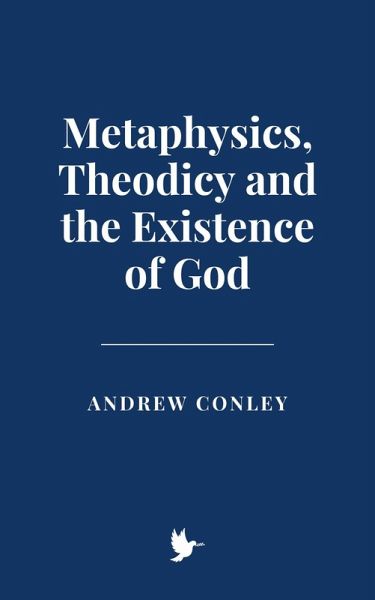 Metaphysics, Theodicy and the Existence of God (eBook, ePUB) Metaphysics, Theodicy and the Existence of God (eBook, ePUB)