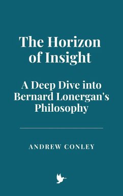 The Horizon of Insight: A Deep Dive into Bernard Lonergan's Philosophy (eBook, ePUB) - Conley, Andrew