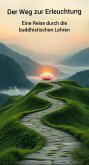Der Weg zur Erleuchtung: Eine Reise durch die buddhistischen Lehren (eBook, ePUB) Der Weg zur Erleuchtung: Eine Reise durch die buddhistischen Lehren (eBook, ePUB)