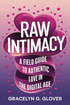 Raw Intimacy: A Field Guide to Authentic Love in the Digital Age (eBook, ePUB) - Glover, Gracelyn G.