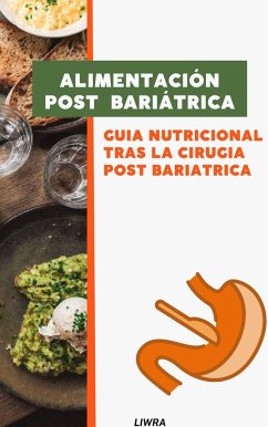 Alimentación Post Bariátrica- Guia Nutricional tras la Cirugia Post Bariatrica (eBook, ePUB) - Liwra