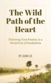The Wild Path of the Heart: Following Your Passion in a World Full of Possibilities (eBook, ePUB) The Wild Path of the Heart: Following Your Passion in a World Full of Possibilities (eBook, ePUB)