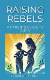 Raising Rebels, A Parents Guide to ODD (eBook, ePUB)