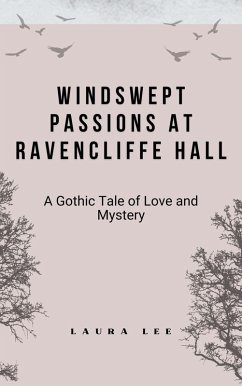 Windswept Passions at Ravencliffe Hall: A Gothic Tale of Love and Mystery (eBook, ePUB) - Lee, Laura