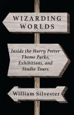 Wizarding Worlds: Inside the Harry Potter Theme Parks, Exhibitions, and Studio Tours (eBook, ePUB)