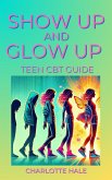 Show up & Glow Up, Teen CBT Guide (eBook, ePUB) Show up & Glow Up, Teen CBT Guide (eBook, ePUB)