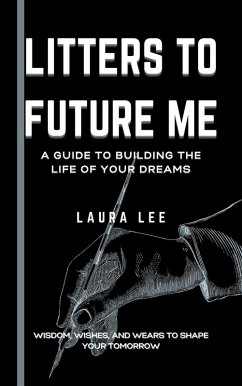 Litters to Future Me: A Guide to Building the Life of Your Dreams (eBook, ePUB) - Lee, Laura