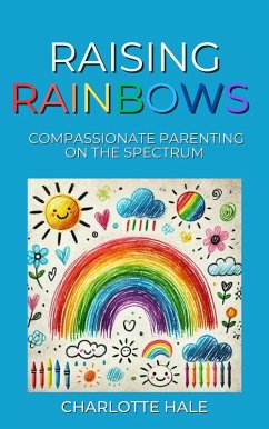 Cover Raising Rainbows:Compassionate Parenting On The Spectrum (eBook, ePUB)