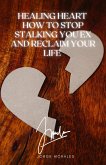 Healing Hearts,How to Stop Stalking Your Ex and Reclaim Your Life (You are not sun@) (eBook, ePUB)