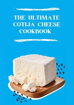 The Ultimate Cotija Cheese Cookbook (eBook, ePUB) - C. A, Gilbert