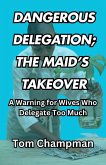 Dangerous Delegation; The Maid's Takeover: A Warning for Wives Who Delegate Too Much (eBook, ePUB) Dangerous Delegation; The Maid's Takeover: A Warning for Wives Who Delegate Too Much (eBook, ePUB)