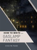 How To Write ... Gaslamp Fantasy (eBook, ePUB) How To Write ... Gaslamp Fantasy (eBook, ePUB)