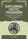 Exploring Celtic Paganism: A Comprehensive Guide to Understanding and Practice (eBook, ePUB)