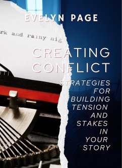 Creating Conflict: Strategies for Building Tension and Stakes in Your Story (eBook, ePUB) - Page, Evelyn