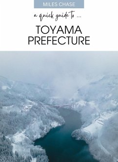 A Quick Guide To ... Toyama Prefecture (eBook, ePUB) - Chase, Miles