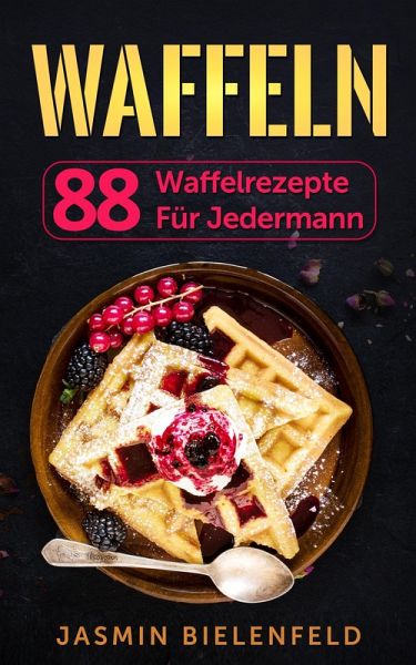 Waffeln: 88 Waffelrezepte für jedermann (eBook, ePUB)