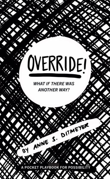 OVERRIDE! What if there was another way? A pocket playbook for possibility (eBook, ePUB) OVERRIDE! What if there was another way? A pocket playbook for possibility (eBook, ePUB)