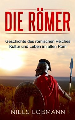 Cover Die Römer: Geschichte des römischen Reiches   Kultur und Leben im alten Rom (eBook, ePUB)