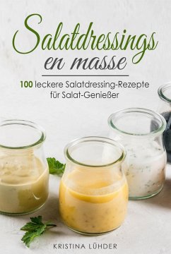 Salatdressings en masse: 100 leckere Salatdressing-Rezepte für Salat-Genießer (eBook, ePUB) - Lühder, Kristina