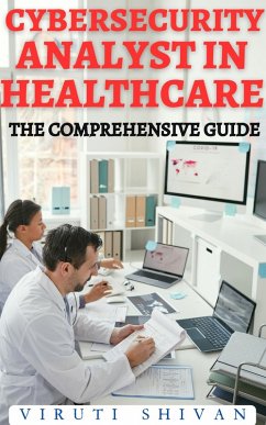 Cybersecurity Analyst in Healthcare - The Comprehensive Guide (Vanguard Professionals) (eBook, ePUB) - Shivan, Viruti