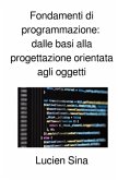 Fondamenti di programmazione: dalle basi alla progettazione orientata agli oggetti