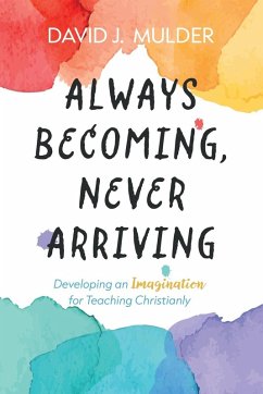 Always Becoming, Never Arriving Always Becoming, Never Arriving