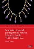 Le sepolture femminili privilegiate nella penisola italiana tra il tardo VI e il VII secolo d.C. Le sepolture femminili privilegiate nella penisola italiana tra il tardo VI e il VII secolo d.C.