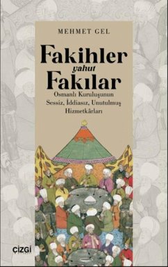 Fakihler Yahut Fakilar Osmanli Kurulusunun Sessiz, Iddiasiz, Unutulmus Hizmetkarlari - Gel, Mehmet