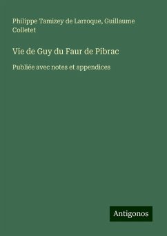 Vie de Guy du Faur de Pibrac - Tamizey De Larroque, Philippe; Colletet, Guillaume