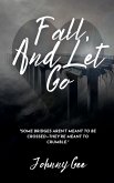 Fall, And Let Go Fall, And Let Go
