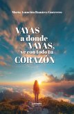 Vayas a donde vayas, ve con todo tu corazón Vayas a donde vayas, ve con todo tu corazón