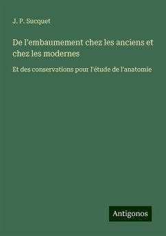 De l'embaumement chez les anciens et chez les modernes - Sucquet, J. P.