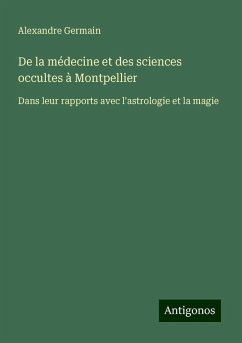 De la médecine et des sciences occultes à Montpellier - Germain, Alexandre