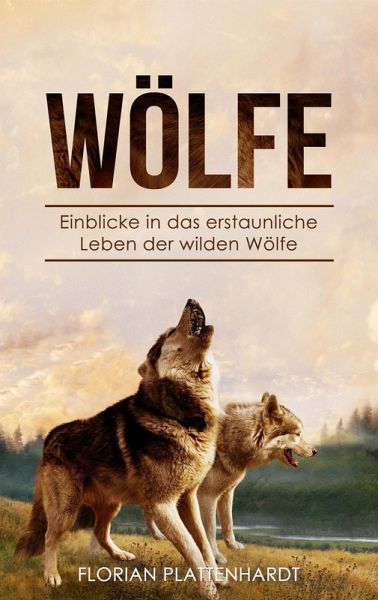 Wölfe: Einblicke in das erstaunliche Leben der wilden Wölfe (eBook, ePUB) Wölfe: Einblicke in das erstaunliche Leben der wilden Wölfe (eBook, ePUB)