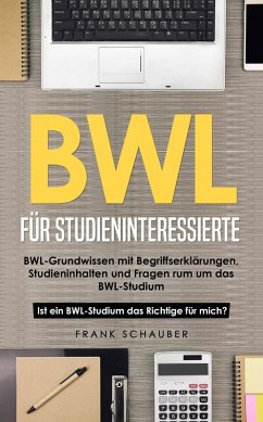 Cover BWL für Studieninteressierte: BWL-Grundwissen mit Begriffserklärungen, Studieninhalten und Fragen rum um das BWL-Studium - Ist ein BWL-Studium das Richtige für mich? (eBook, ePUB)