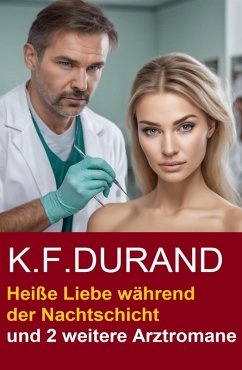 Cover Heiße Liebe während der Nachtschicht und 2 weitere Arztromane (eBook, ePUB)