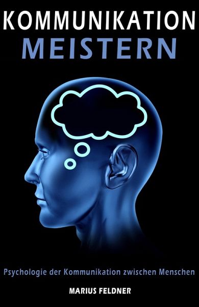 Kommunikation meistern: Psychologie der Kommunikation zwischen Menschen (eBook, ePUB)