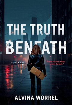 The Truth Beneath: Some Secrets Refuse to Stay Buried. (eBook, ePUB) - Worrell, Alvina