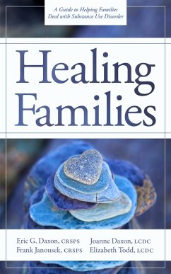 Healing Families: A Guide to Helping Families Deal with Substance Use Disorder (eBook, ePUB) - Daxon, Eric; Janousek, Frank; Daxon, Joanne; Todd, Elizabeth