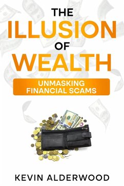 The Illusion of Wealth: Unmasking Financial Scams (eBook, ePUB) - Alderwood, Kevin