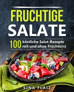 Cover Fruchtige Salate: 100 köstliche Salat-Rezepte mit und ohne Früchte(n) (eBook, ePUB)