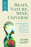 Brain, Nature, Mind, Universe: Interesting Facts & Unsolved Mysteries of Science and the Cosmos (eBook, ePUB) Brain, Nature, Mind, Universe: Interesting Facts & Unsolved Mysteries of Science and the Cosmos (eBook, ePUB)