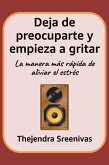 Deja de preocuparte y empieza a gritar - La manera más rápida de aliviar el estrés (eBook, ePUB) Deja de preocuparte y empieza a gritar - La manera más rápida de aliviar el estrés (eBook, ePUB)