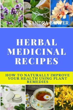 Herbal Medicinal Recipes:How to Naturally Improve Your Health Using Plant Remedies (eBook, ePUB) - Baxter, Sandra