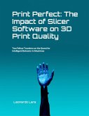 Print Perfect: The Impact of Slicer Software on 3D Print Quality (eBook, ePUB) Print Perfect: The Impact of Slicer Software on 3D Print Quality (eBook, ePUB)