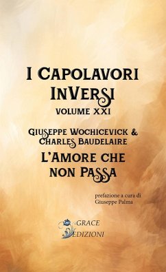 I Capolavori InVersi XXI: L'amore che non passa (eBook, ePUB) - Wochicevick, Giuseppe; Baudelaire, Charles