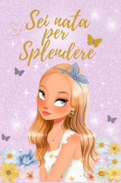 Cover SEI NATA PER SPLENDERE: Viaggio verso l'autostima, fiducia interiore e segreti per essere una ragazza straordinaria. Storie ispiratrici per risvegliare la magia dentro di te (eBook, ePUB)